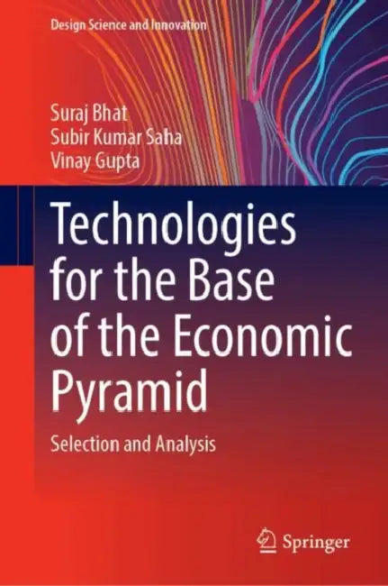 Technologies for the Base of the Economic Pyramid: Selection and Analysis by Suraj Bhat, Subir Kumar Saha, Vinay Gupta