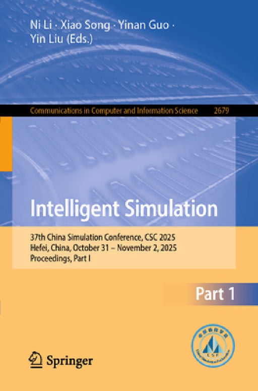 Intelligent Simulation: 37th China Simulation Conference, CSC 2025, Hefei, China, October 31-November 2, 2025, Proceedings, Part I by Yin Liu, Ni Li, Xiao Song