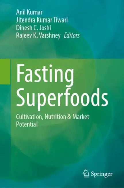 Fasting Superfoods: Cultivation, Nutrition & Market Potential by Anil Kumar