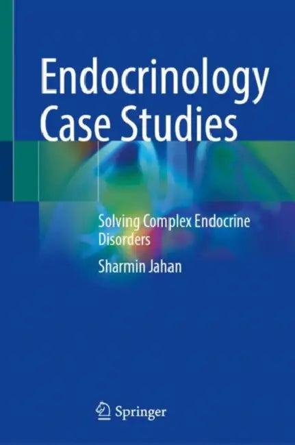 Endocrinology Case Studies: Solving Complex Endocrine Disorders by Sharmin Jahan