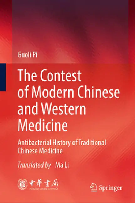 The Contest of Modern Chinese and Western Medicine: Antibacterial History of Traditional Chinese Medicine by Kuoli Pi, Ma Li