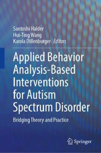 Applied Behavior Analysis-Based Interventions for Autism Spectrum Disorder: Bridging Theory and Practice by Santoshi Halder