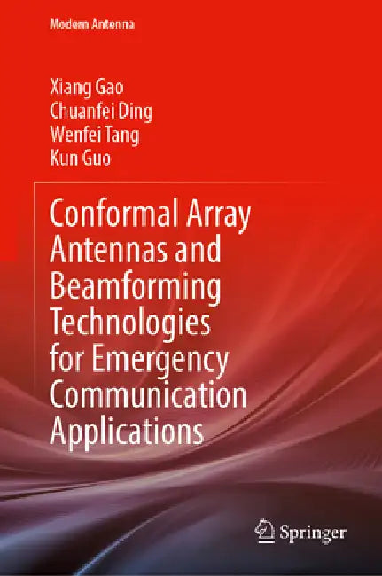 Conformal Array Antennas and Beamforming Technologies for Emergency Communication Applications by Xiang Gao, Chuanfei Ding, Wenfei Tang