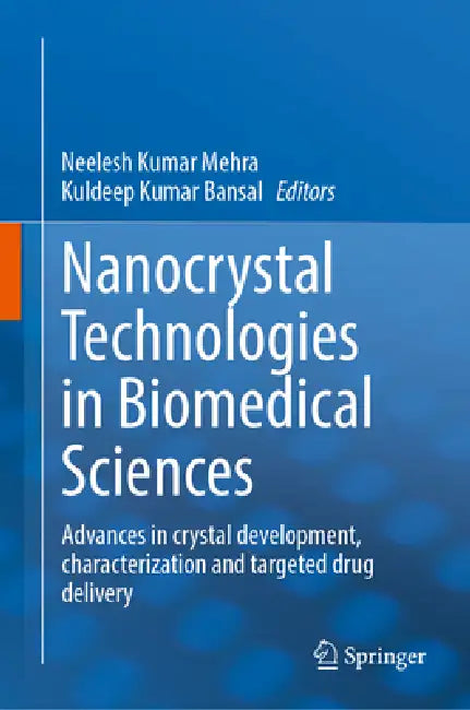 Nanocrystal Technologies in Biomedical Sciences: Advances in Crystal Development, Characterization and Targeted Drug Delivery by Neelesh Kumar Mehra, Kuldeep Kumar Bansal