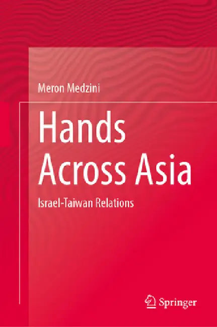 Hands Across Asia: Israel-Taiwan Relations by Meron Medzini