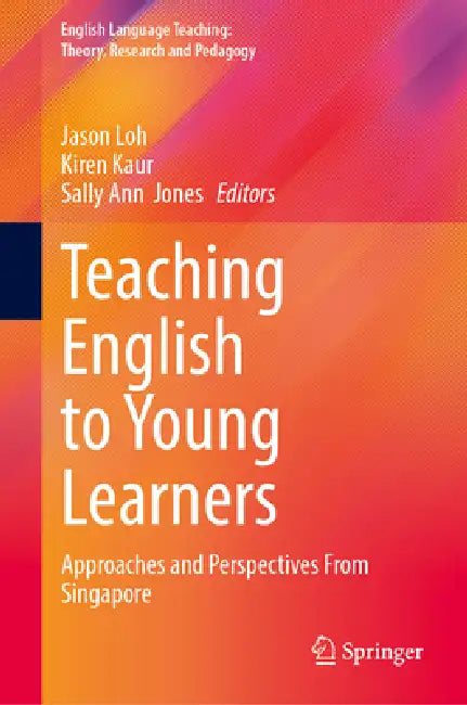 Teaching English to Young Learners: Approaches and Perspectives from Singapore by Jason Loh, Kiren Kaur, Sally Ann Jones
