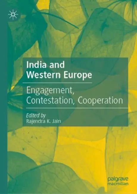 India and Western Europe: Engagement, Contestation, Cooperation by Rajendra K. Jain