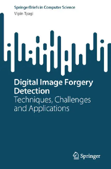 Digital Image Forgery Detection: Techniques, Challenges and Applications by Vipin Tyagi