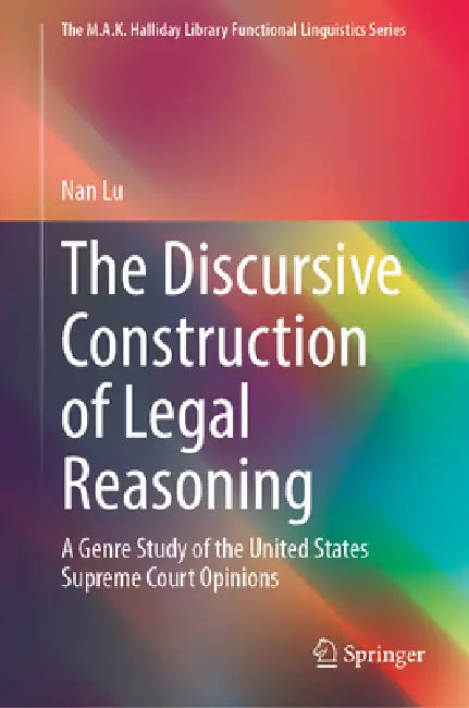 The Discursive Construction of Legal Reasoning: A Genre Study of the United States Supreme Court Opinions by Nan Lu