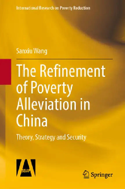 The Refinement of Poverty Alleviation in China: Theory, Strategy and Guarantee by Sanxiu Wang, Li Yiyang, Tian Fulai