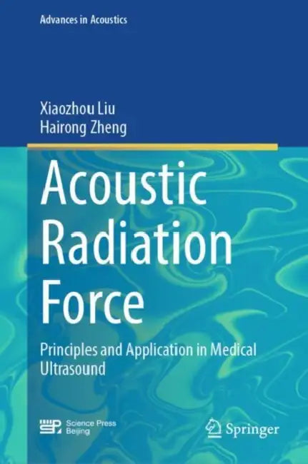 Acoustic Radiation Force: Principles and Application in Medical Ultrasound by Xiaozhou Liu