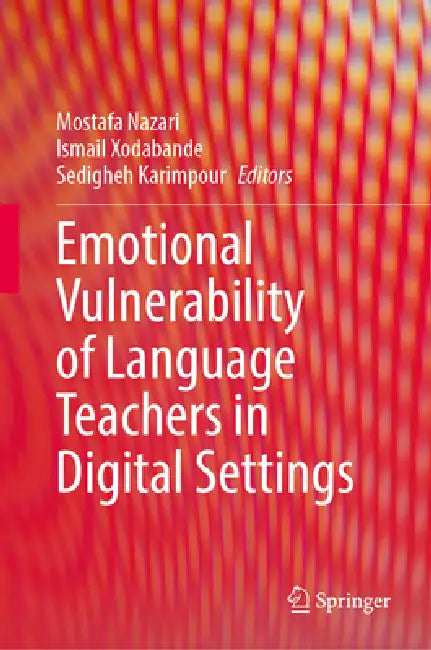 Emotional Vulnerability of Language Teachers in Digital Settings by Mostafa Nazari, Ismail Xodabande, Sedigheh Karimpour