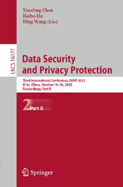 Data Security and Privacy Protection: Third International Conference, Dspp 2025, Xi'an, China, October 16-18, 2025, Proceedings, Part II by Xiaofeng Chen