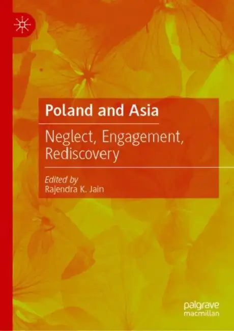 Poland and Asia: Neglect, Engagement, Rediscovery by Rajendra K. Jain