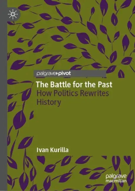 The Battle for the Past: How Politics Rewrites History by Ivan Kurilla