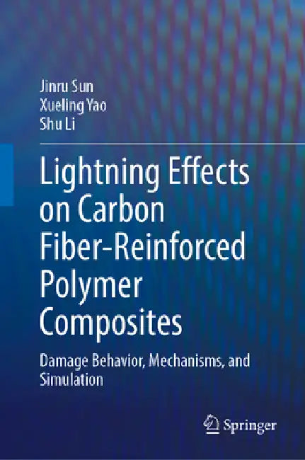 Lightning Effects on Carbon Fiber-Reinforced Polymer Composites: Damage Behavior, Mechanisms, and Simulation by Jinru Sun, Xueling Yao, Shu Li