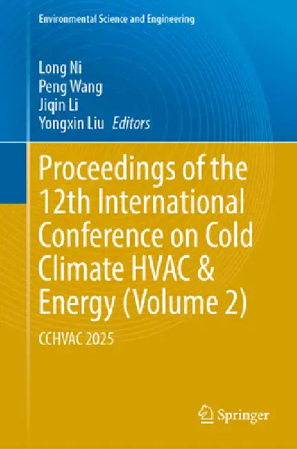 Proceedings of the 12th International Conference on Cold Climate HVAC & Energy (Volume 2): Cchvac 2025 by Long Ni, Peng Wang, Jiqin Li