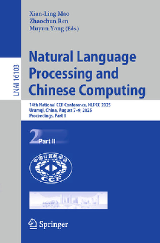 Natural Language Processing and Chinese Computing: 14th National Ccf Conference, Nlpcc 2025, Urumqi, China, August 7-9, 2025, Proceedings, Part II by Xian-Ling Mao, Zhaochun Ren, Muyun Yang