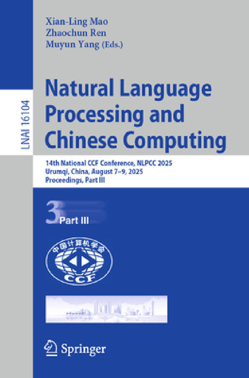 Natural Language Processing and Chinese Computing: 14th National Ccf Conference, Nlpcc 2025, Urumqi, China, August 7-9, 2025, Proceedings, Part III by Xian-Ling Mao, Zhaochun Ren, Muyun Yang
