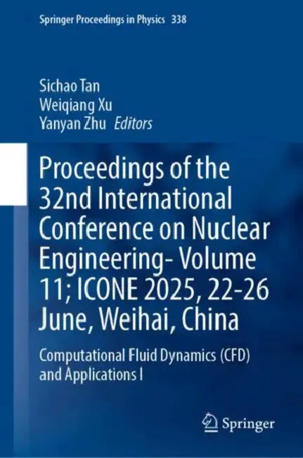Proceedings of the 32nd International Conference on Nuclear Engineering; ICONE 2025, 22–26 June, Weihai, China: Computational Fluid Dynamics Cfd and Applications I by Sichao Tan