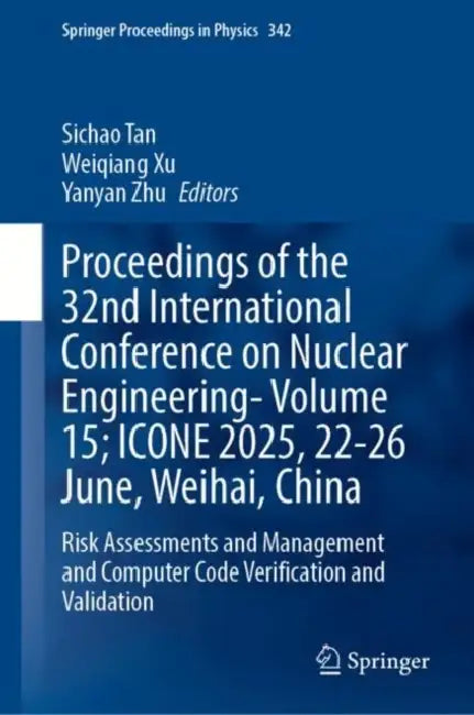 Proceedings of the 32nd International Conference on Nuclear Engineering; CONE 2025, 22–26 June, Weihai, China: Risk Assessments and Management and Computer Code Verification and Validation by Sichao Tan
