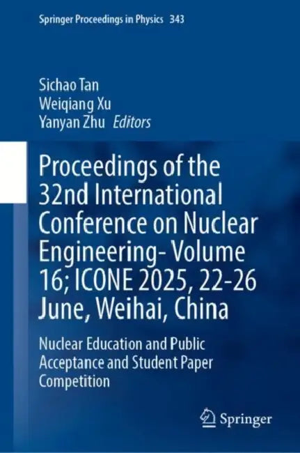Proceedings of the 32nd International Conference on Nuclear Engineering; ICONE 2025, 22–26 June, Weihai, China: Nuclear Education and Public Acceptance by Sichao Tan