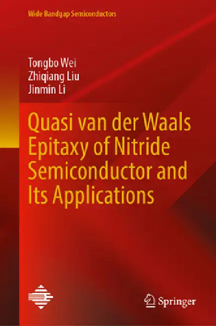 Quasi Van Der Waals Epitaxy of Nitride Semiconductor and Its Applications by Tongbo Wei, Zhiqiang Liu, Jinmin Li