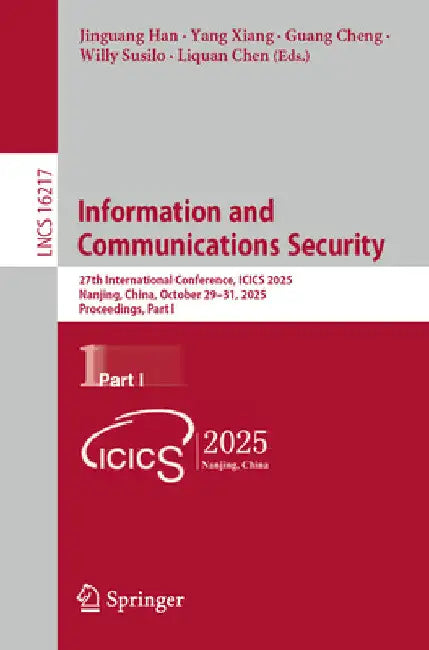 Information and Communications Security: 27th International Conference, Icics 2025, Nanjing, China, October 29-31, 2025, Proceedings, Part I by Jinguang Han