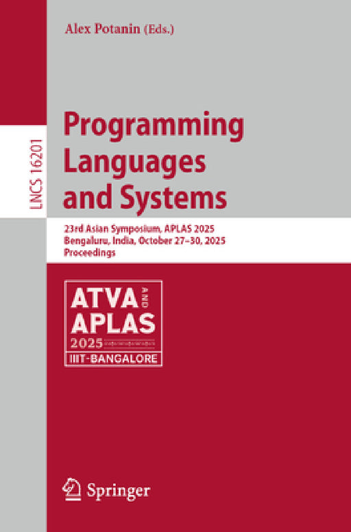 Programming Languages and Systems: 23rd Asian Symposium, Aplas 2025, Bengaluru, India, October 27-30, 2025, Proceedings by Alex Potanin