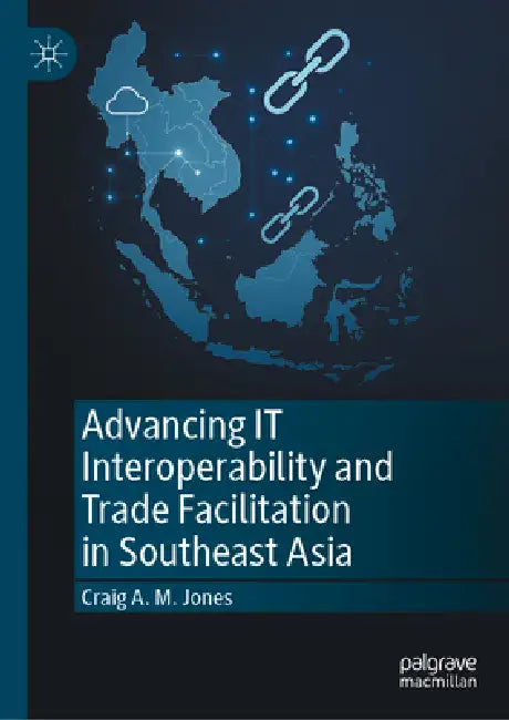 Advancing It Interoperability and Trade Facilitation in Southeast Asia by Craig A. M. Jones