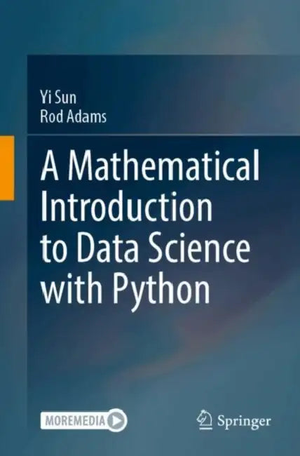A Mathematical Introduction to Data Science with Python by Yi Sun, Rod Adams
