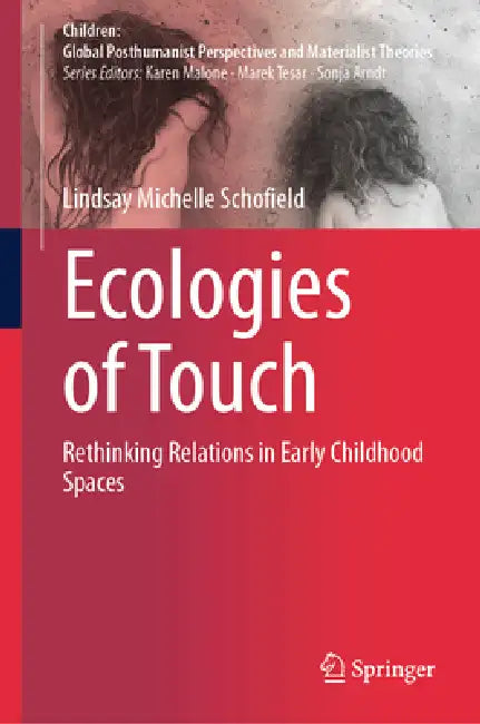 Ecologies of Touch: Rethinking Relations in Early Childhood Spaces by Lindsay Michelle Schofield