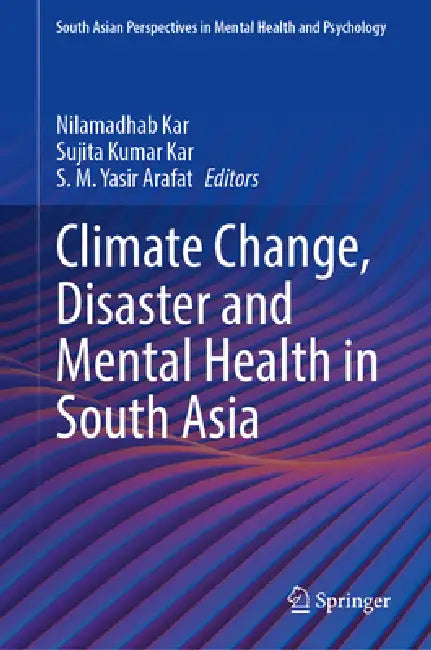 Climate Change, Disaster and Mental Health in South Asia by Nilamadhab Kar, Sujita Kumar Kar, S. M. Yasir Arafat