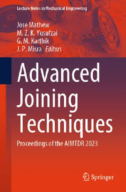 Advanced Joining Techniques: Proceedings of the Aimtdr 2023 by Jose Mathew, M. Z. K. Yusufzai, G. M. Karthik