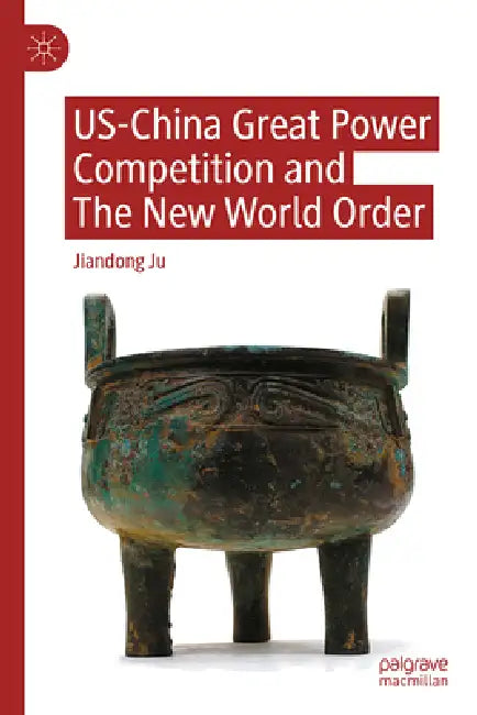 Us-China Great Power Competition and the New World Order by Jiandong Ju