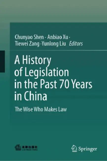 A History of Legislation in the Past 70 Years in China: The Wise Who Makes Law by Chunyao Shen