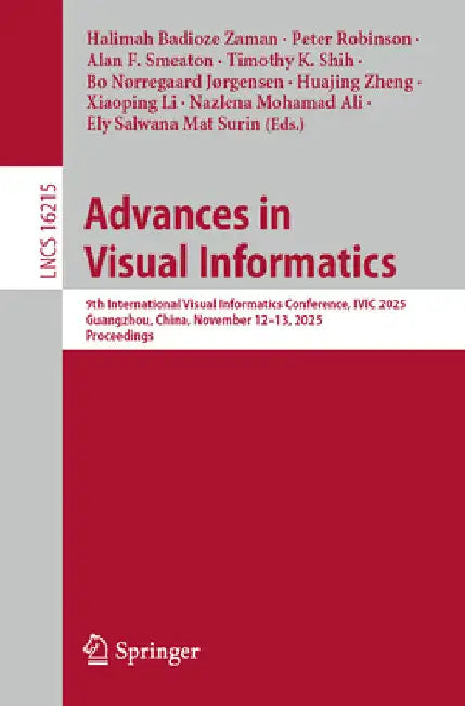 Advances in Visual Informatics: 9th International Visual Informatics Conference, IVIC 2025, Guangzhou, China, November 12-13, 2025, Proceedings by Halimah Badioze Zaman