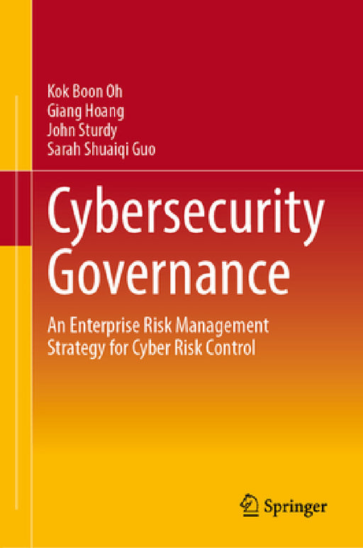Cybersecurity Governance: An Enterprise Risk Management Strategy for Cyber Risk Control by Kok Boon Oh, Giang Hoang, John Sturdy