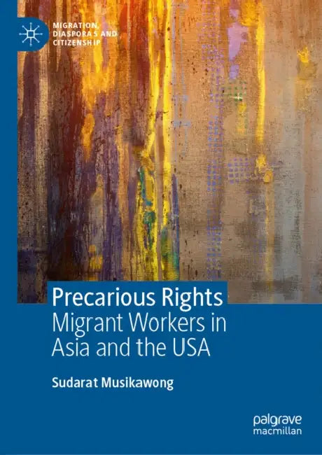 Precarious Rights: Migrant Workers in Asia and the USA by Sudarat Musikawong