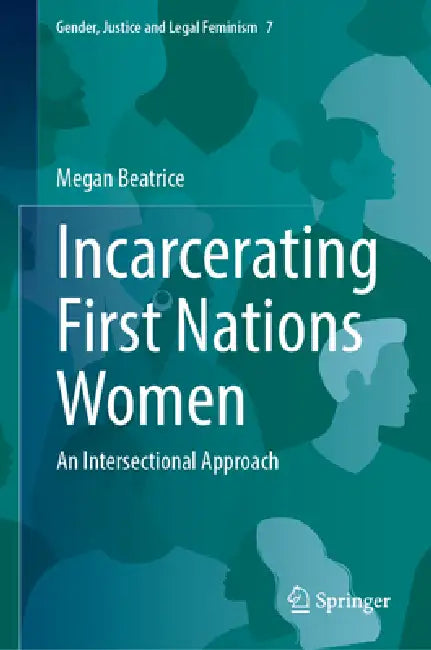 Incarcerating First Nations Women: An Intersectional Approach by Megan Beatrice