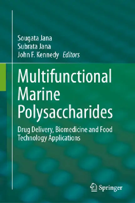 Multifunctional Marine Polysaccharides: Drug Delivery, Biomedicine and Food Technology Applications by Sougata Jana, Subrata Jana, John F. Kennedy