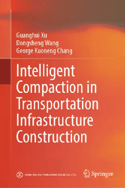 Pioneer of Intelligent Construction - Intelligent Compaction by Guanghui Xu, Dongsheng Wang, George Kuoneng Chang