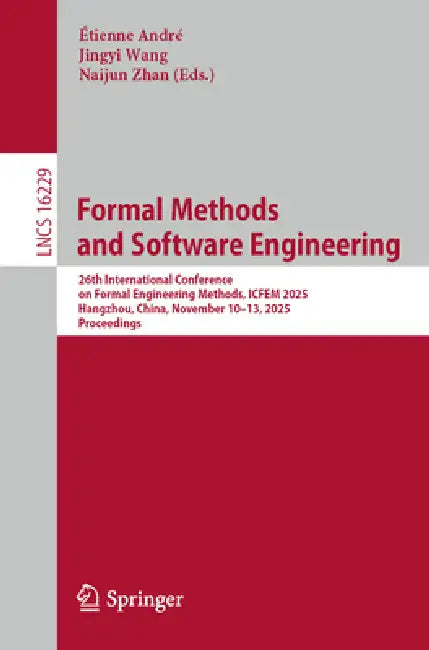 Formal Methods and Software Engineering: 26th International Conference on Formal Engineering Methods, ICFEM 2025, Hangzhou, China, November 10-13, 202 by Étienne André, Jingyi Wang, Naijun Zhan