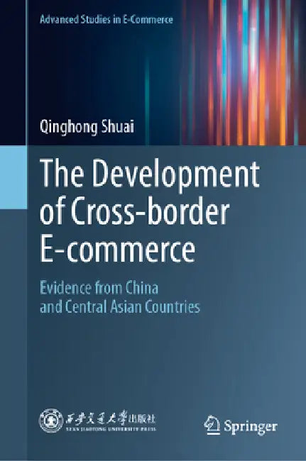 The Development of Cross-Border E-Commerce: Evidence from China and Central Asian Countries by Qinghong Shuai