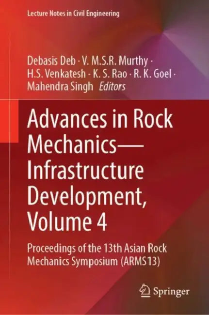 Advances in Rock Mechanics--Infrastructure Development: Proceedings of the 13th Asian Rock Mechanics Symposium (Arms13) by Debasis Deb
