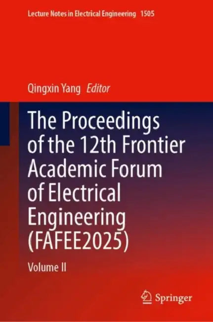 The Proceedings of the 12th Frontier Academic Forum of Electrical Engineering (Fafee2025): Volume II by Qingxin Yang