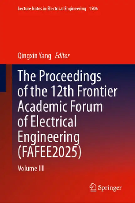 The Proceedings of the 12th Frontier Academic Forum of Electrical Engineering (Fafee2025): Volume III by Qingxin Yang