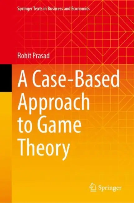 A Case-Based Approach to Game Theory by Rohit Prasad