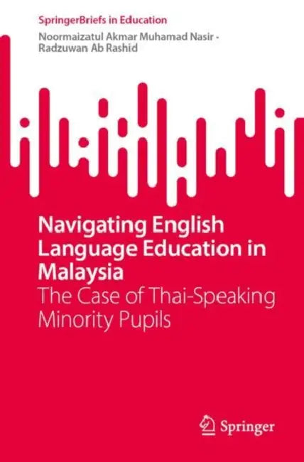 Navigating English Language Education in Malaysia: The Case of Thai-Speaking Minority Pupils by Noormaizatul Akmar Muhamad Nasir