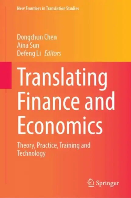 Translating Finance and Economics: Theory, Practice, Training and Technology by Dongchun Chen, Aina Sun, Defeng Li